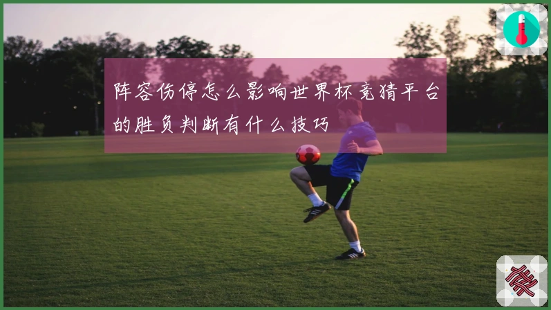 阵容伤停怎么影响世界杯竞猜平台的胜负判断有什么技巧