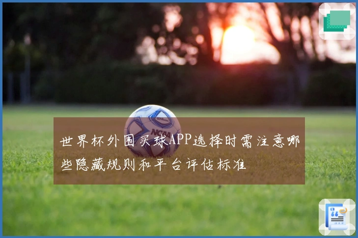 世界杯外围买球APP选择时需注意哪些隐藏规则和平台评估标准