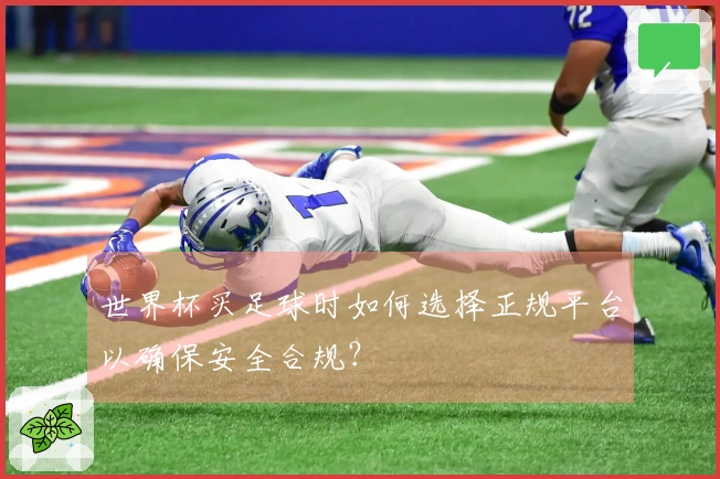 世界杯买足球时如何选择正规平台以确保安全合规？